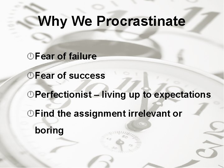 Why We Procrastinate Fear of failure Fear of success Perfectionist – living up to