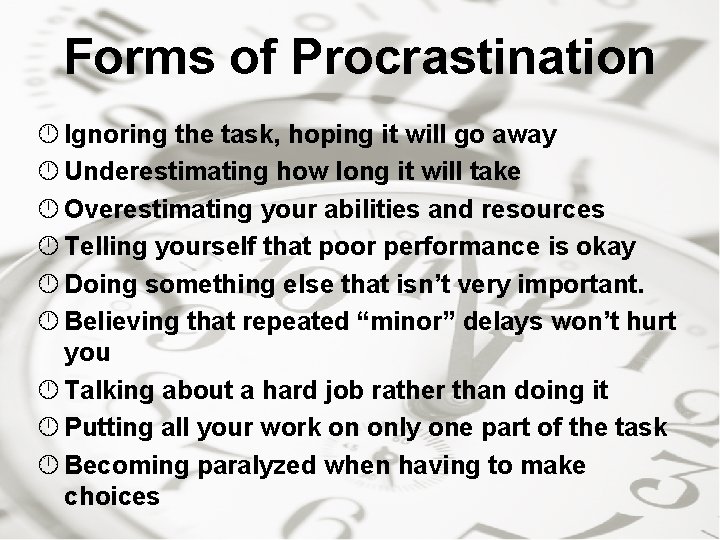 Forms of Procrastination Ignoring the task, hoping it will go away Underestimating how long