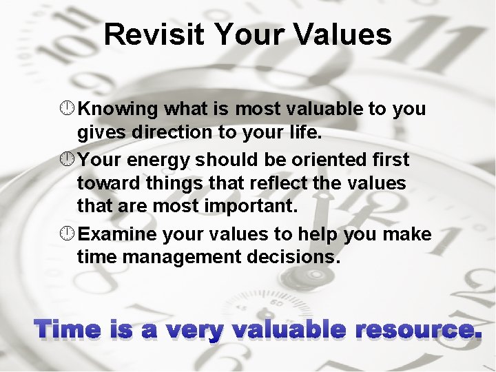 Revisit Your Values Knowing what is most valuable to you gives direction to your