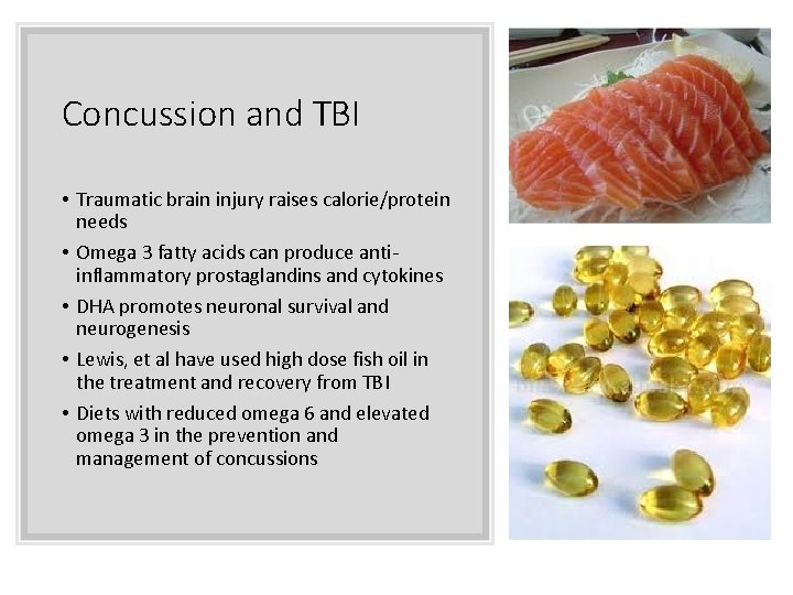 Concussion and TBI • Traumatic brain injury raises calorie/protein needs • Omega 3 fatty