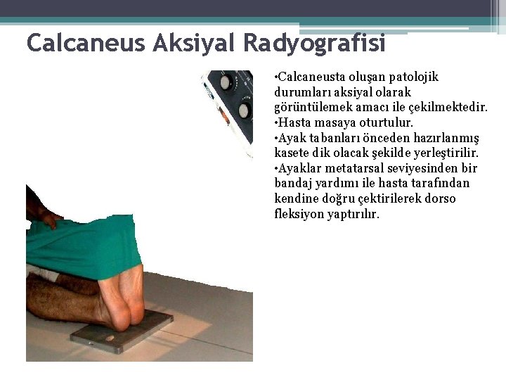 Calcaneus Aksiyal Radyografisi • Calcaneusta oluşan patolojik durumları aksiyal olarak görüntülemek amacı ile çekilmektedir. Calcaneus Aksiyal Radyografisi • Calcaneusta oluşan patolojik durumları aksiyal olarak görüntülemek amacı ile çekilmektedir.