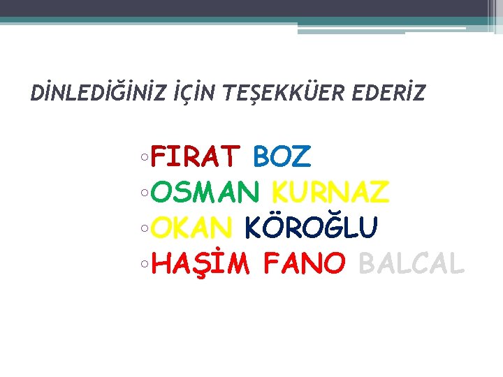 DİNLEDİĞİNİZ İÇİN TEŞEKKÜER EDERİZ ◦FIRAT BOZ ◦OSMAN KURNAZ ◦OKAN KÖROĞLU ◦HAŞİM FANO BALCAL DİNLEDİĞİNİZ İÇİN TEŞEKKÜER EDERİZ ◦FIRAT BOZ ◦OSMAN KURNAZ ◦OKAN KÖROĞLU ◦HAŞİM FANO BALCAL