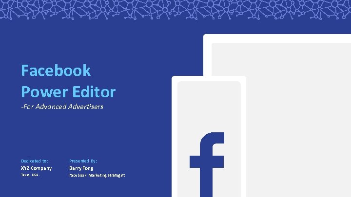 Facebook Power Editor -For Advanced Advertisers Dedicated to: Presented By: XYZ Company Barry Fong