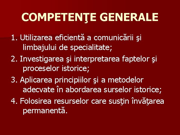 COMPETENŢE GENERALE 1. Utilizarea eficientă a comunicării şi limbajului de specialitate; 2. Investigarea şi
