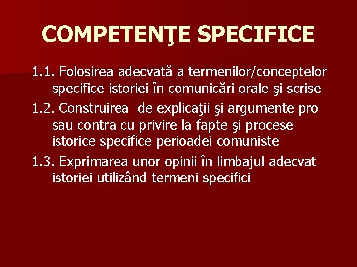 COMPETENŢE SPECIFICE 1. 1. Folosirea adecvată a termenilor/conceptelor specifice istoriei în comunicări orale şi