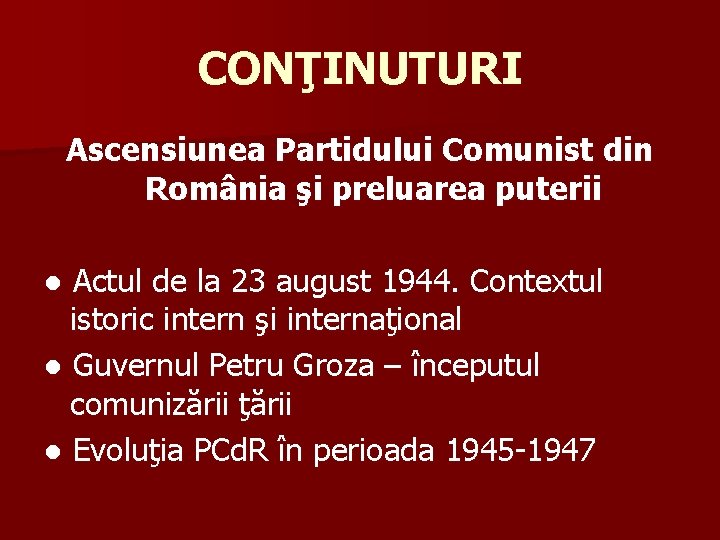 CONŢINUTURI Ascensiunea Partidului Comunist din România şi preluarea puterii ● Actul de la 23