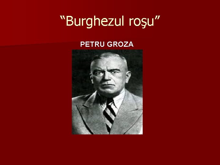 “Burghezul roşu” PETRU GROZA 