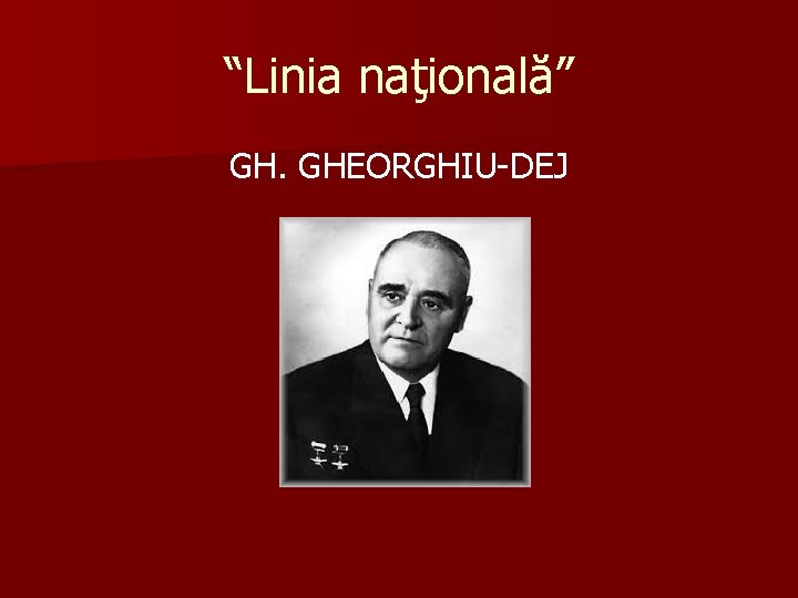 “Linia naţională” GH. GHEORGHIU-DEJ 