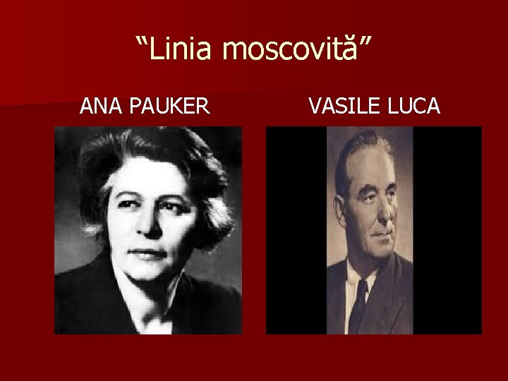 “Linia moscovită” ANA PAUKER VASILE LUCA 