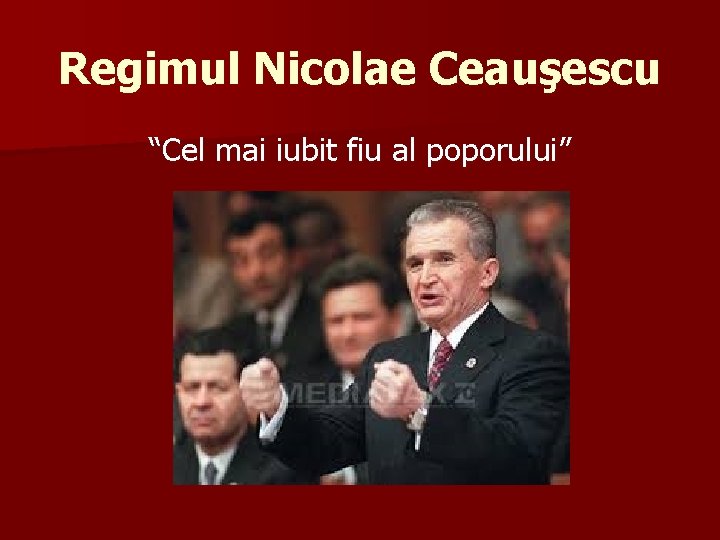 Regimul Nicolae Ceauşescu “Cel mai iubit fiu al poporului” 