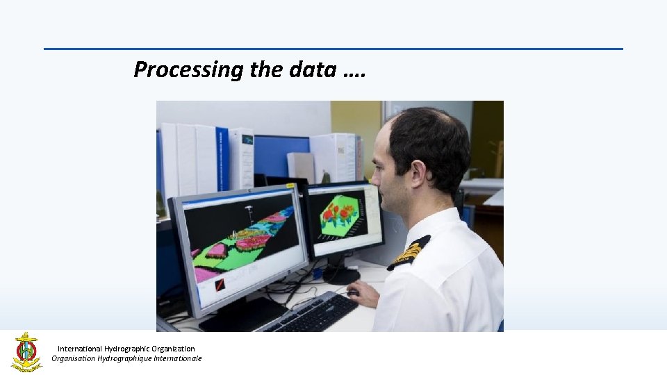 Processing the data …. International Hydrographic Organization Organisation Hydrographique Internationale 