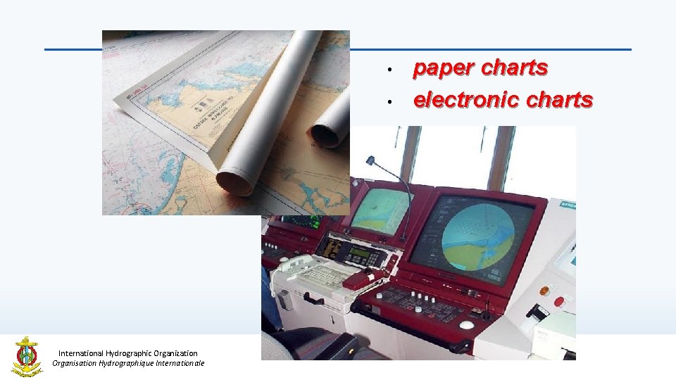  • • International Hydrographic Organization Organisation Hydrographique Internationale paper charts electronic charts 