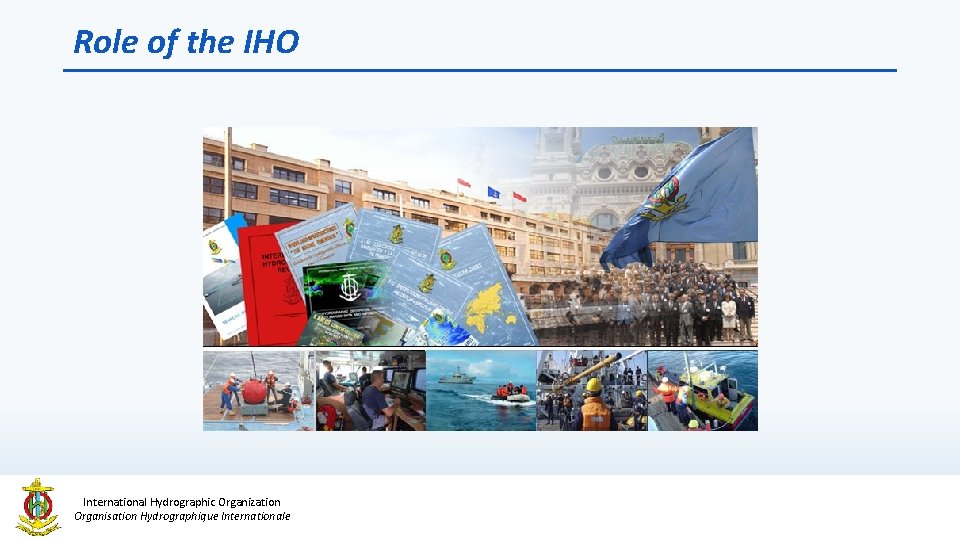 Role of the IHO International Hydrographic Organization Organisation Hydrographique Internationale 