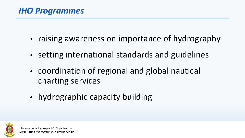 IHO Programmes • raising awareness on importance of hydrography • setting international standards and