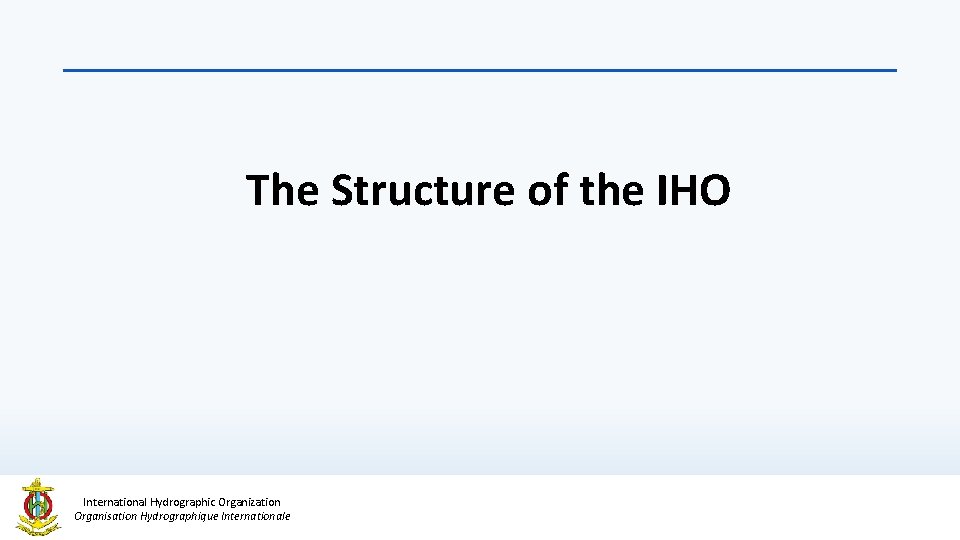 The Structure of the IHO International Hydrographic Organization Organisation Hydrographique Internationale 