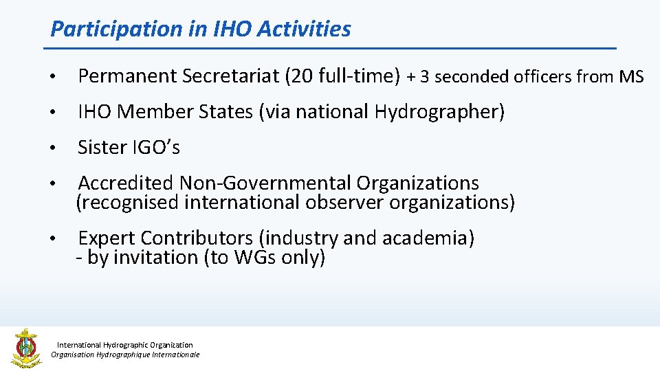 Participation in IHO Activities • Permanent Secretariat (20 full-time) + 3 seconded officers from