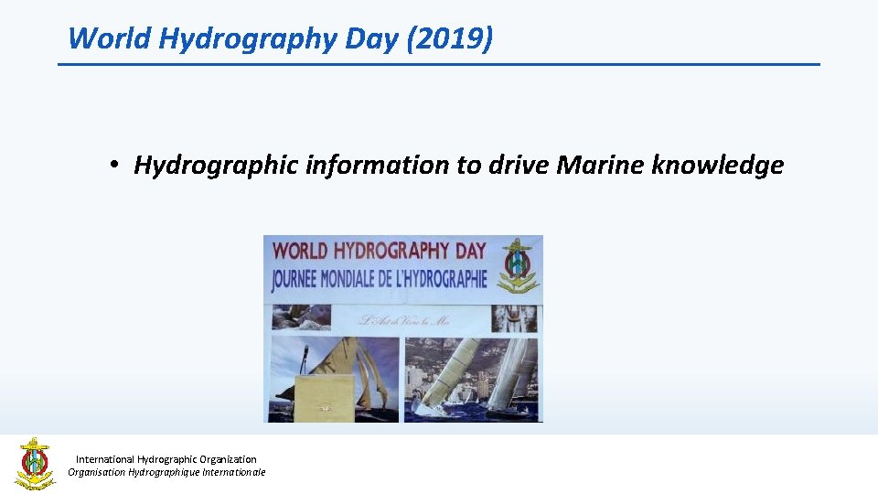 World Hydrography Day (2019) • Hydrographic information to drive Marine knowledge International Hydrographic Organization