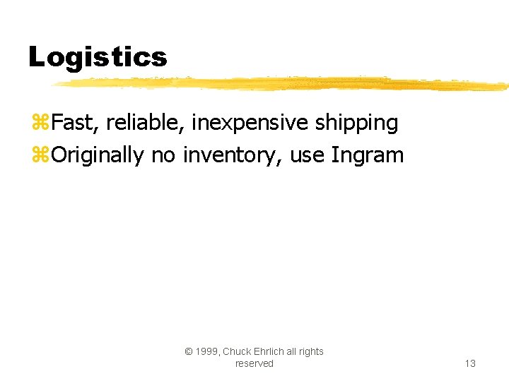 Logistics z. Fast, reliable, inexpensive shipping z. Originally no inventory, use Ingram © 1999, Logistics z. Fast, reliable, inexpensive shipping z. Originally no inventory, use Ingram © 1999,
