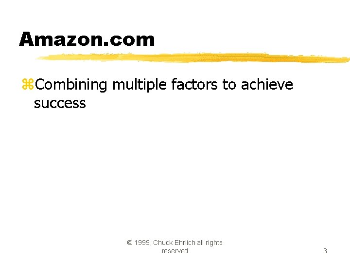 Amazon. com z. Combining multiple factors to achieve success © 1999, Chuck Ehrlich all Amazon. com z. Combining multiple factors to achieve success © 1999, Chuck Ehrlich all