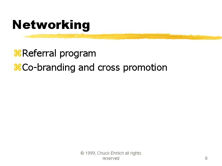 Networking z. Referral program z. Co-branding and cross promotion © 1999, Chuck Ehrlich all Networking z. Referral program z. Co-branding and cross promotion © 1999, Chuck Ehrlich all