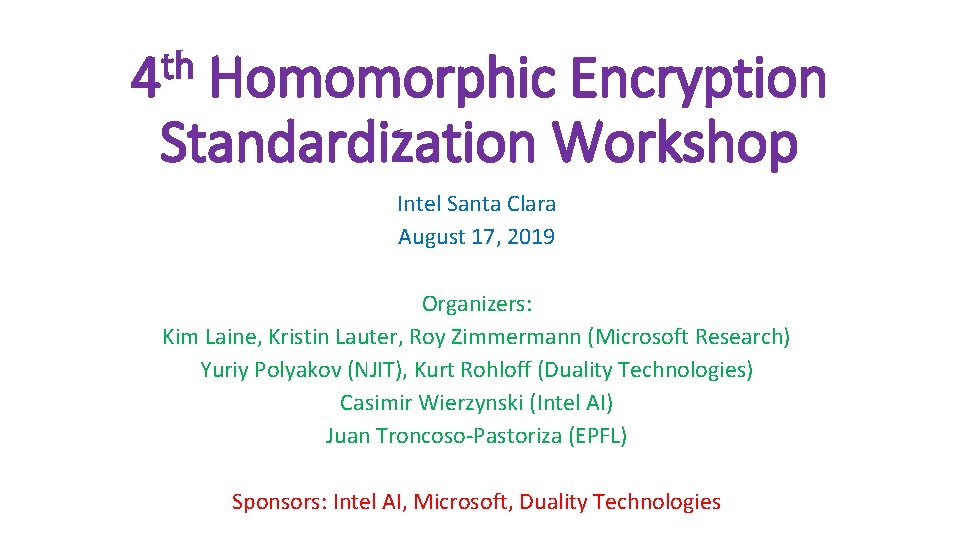 th 4 Homomorphic Encryption Standardization Workshop Intel Santa Clara August 17, 2019 Organizers: Kim