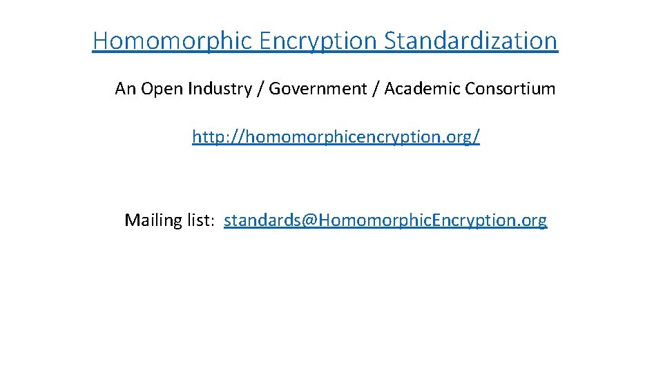 Homomorphic Encryption Standardization An Open Industry / Government / Academic Consortium http: //homomorphicencryption. org/