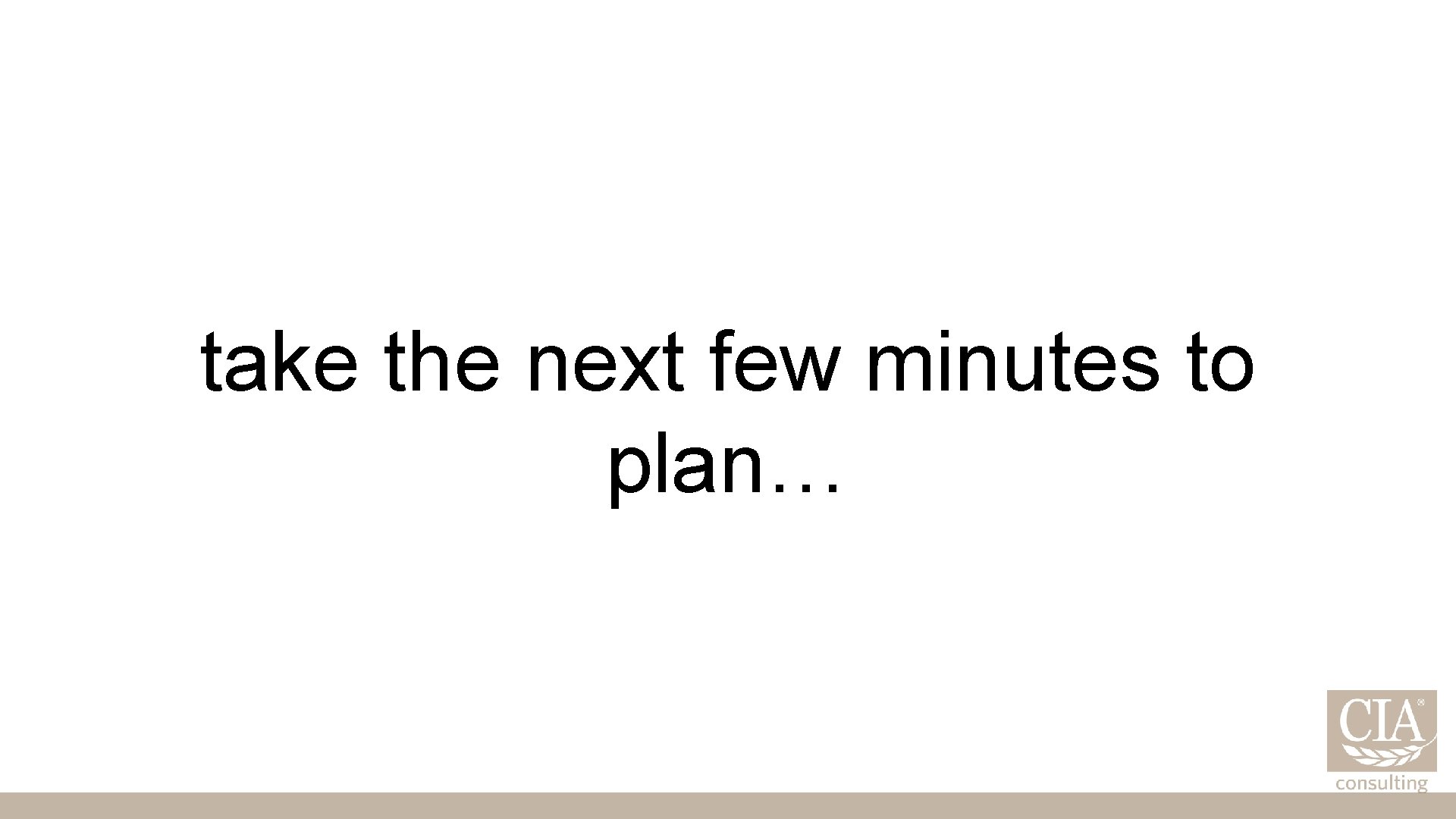 take the next few minutes to plan… 