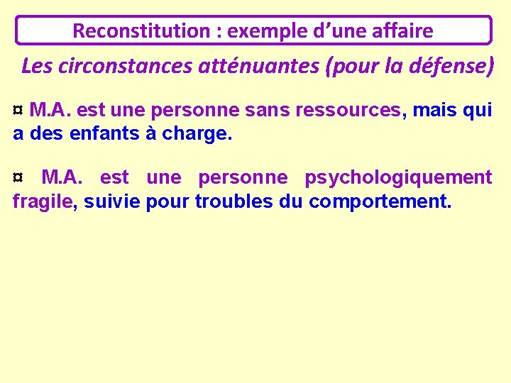 Reconstitution : exemple d’une affaire Les circonstances atténuantes (pour la défense) ¤ M. A.