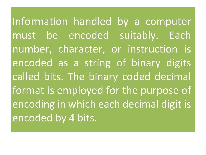 Information handled by a computer must be encoded suitably. Each number, character, or instruction