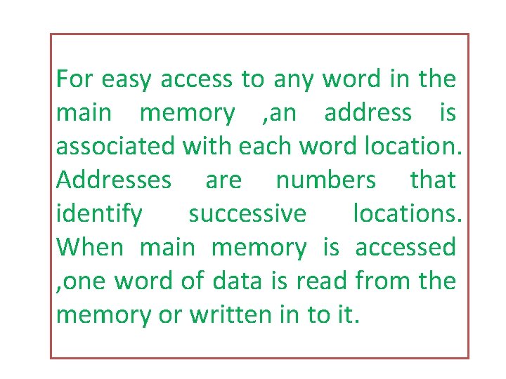 For easy access to any word in the main memory , an address is