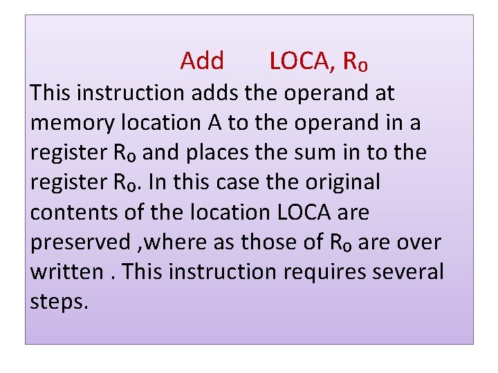 Add LOCA, R₀ This instruction adds the operand at memory location A to the