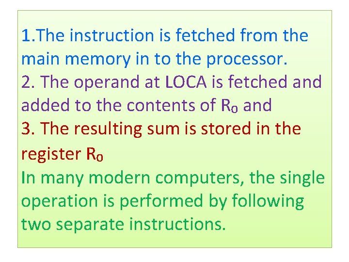 1. The instruction is fetched from the main memory in to the processor. 2.