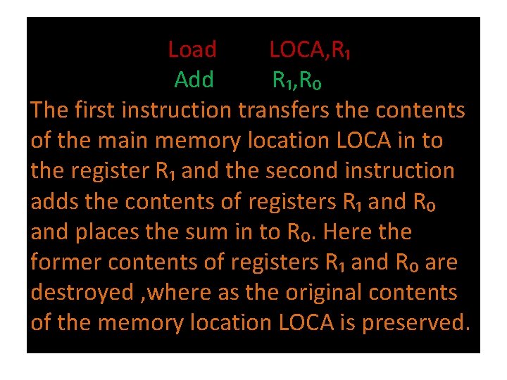 Load LOCA, R₁ Add R₁, R₀ The first instruction transfers the contents of the