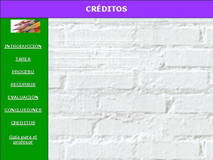 CRÉDITOS INTRODUCCIÓN TAREA PROCESO RECURSOS EVALUACIÓN CONCLUSIONES CREDITOS Guía para el profesor www. cerveracentre.