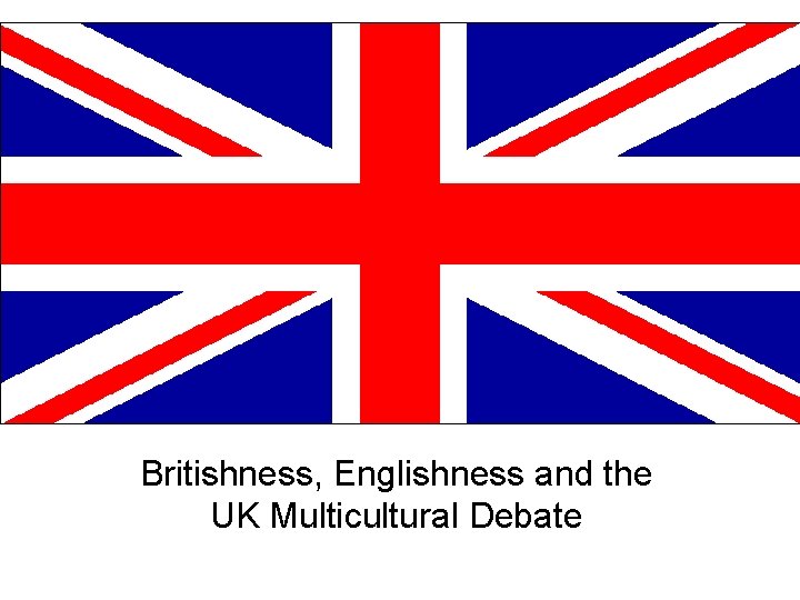 Britishness, Englishness and the UK Multicultural Debate 