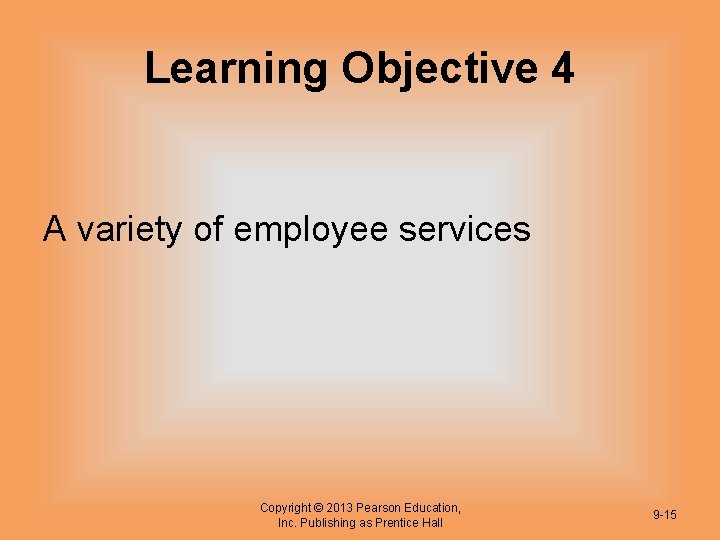 Learning Objective 4 A variety of employee services Copyright © 2013 Pearson Education, Inc.