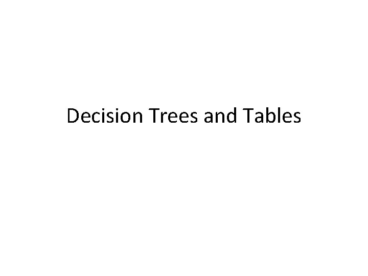 Decision Trees and Tables 