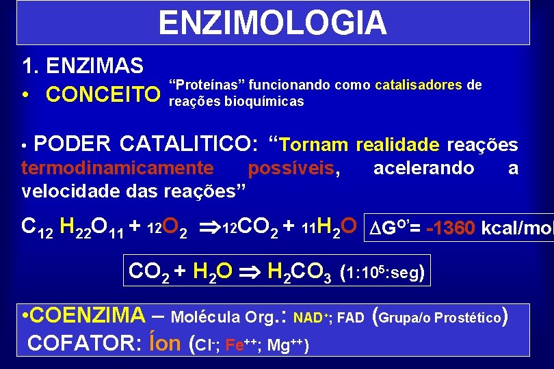 ENZIMOLOGIA 1. ENZIMAS • CONCEITO • “Proteínas” funcionando como catalisadores de reações bioquímicas PODER