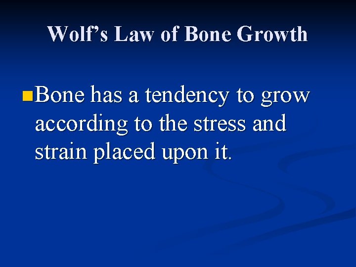 Wolf’s Law of Bone Growth n Bone has a tendency to grow according to