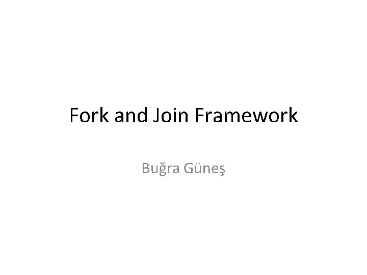 Fork and Join Framework Buğra Güneş 