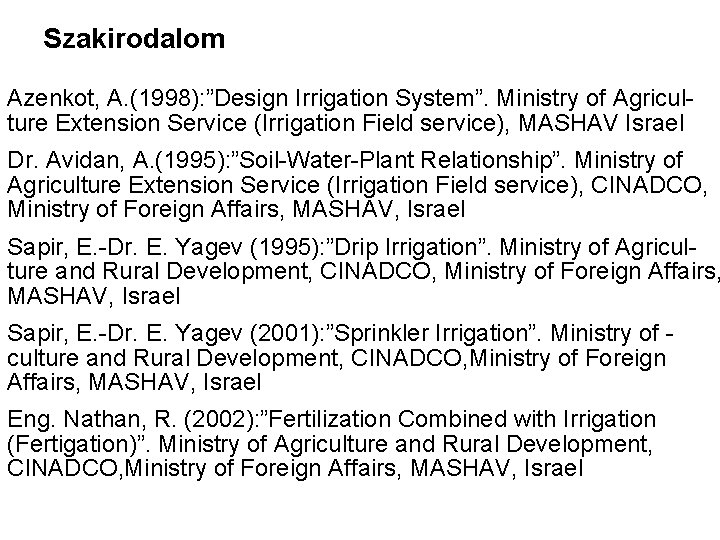 Szakirodalom Azenkot, A. (1998): ”Design Irrigation System”. Ministry of Agriculture Extension Service (Irrigation Field