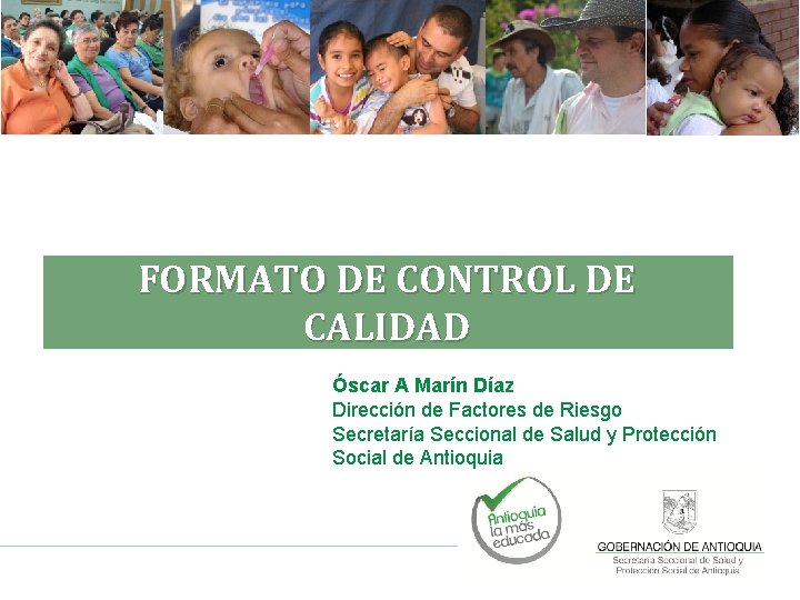 FORMATO DE CONTROL DE CALIDAD Óscar A Marín Díaz Dirección de Factores de Riesgo FORMATO DE CONTROL DE CALIDAD Óscar A Marín Díaz Dirección de Factores de Riesgo