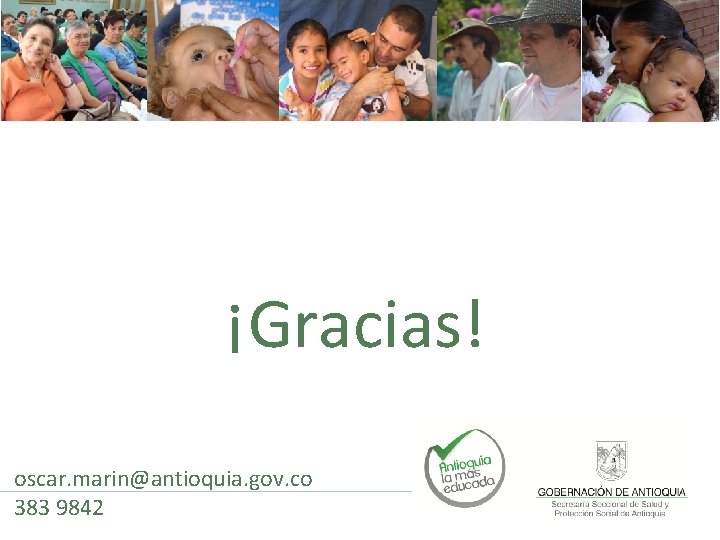 ¡Gracias! oscar. marin@antioquia. gov. co 383 9842 ¡Gracias! oscar. marin@antioquia. gov. co 383 9842