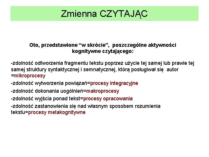 Zmienna CZYTAJĄC Oto, przedstawione “w skrócie”, poszczególne aktywności kognitywne czytającego: -zdolność odtworzenia fragmentu tekstu