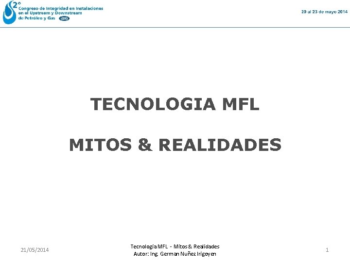 TECNOLOGIA MFL MITOS & REALIDADES 21/05/2014 Tecnologia MFL - Mitos & Realidades Autor: Ing.
