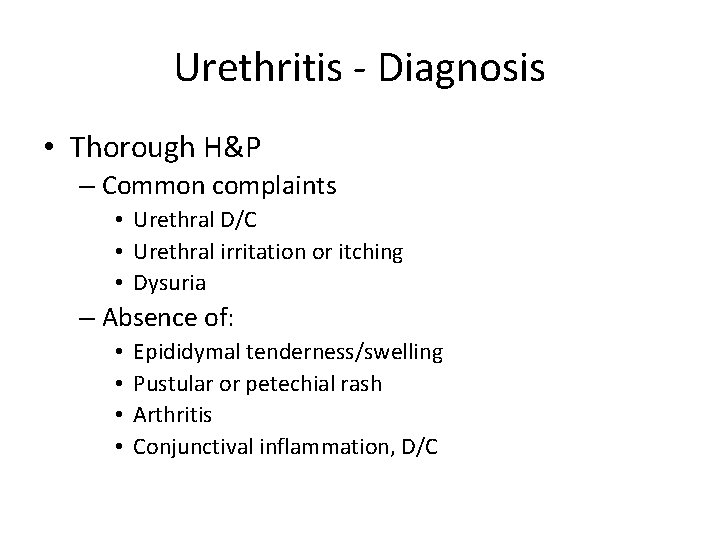 Urethritis - Diagnosis • Thorough H&P – Common complaints • Urethral D/C • Urethral
