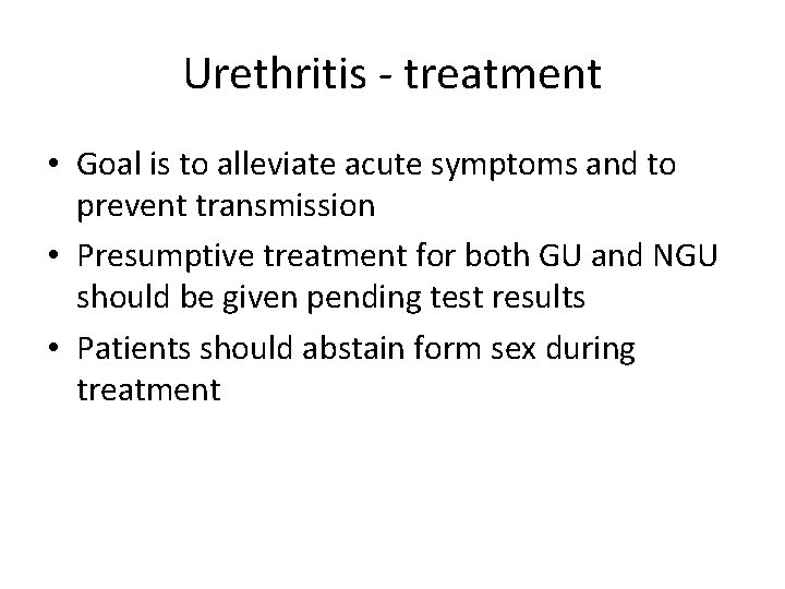 Urethritis - treatment • Goal is to alleviate acute symptoms and to prevent transmission