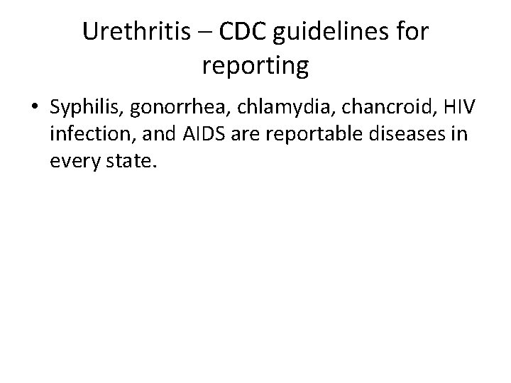 Urethritis – CDC guidelines for reporting • Syphilis, gonorrhea, chlamydia, chancroid, HIV infection, and