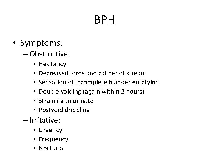 BPH • Symptoms: – Obstructive: • • • Hesitancy Decreased force and caliber of