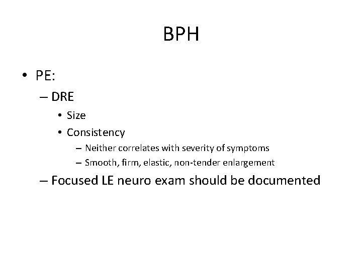 BPH • PE: – DRE • Size • Consistency – Neither correlates with severity